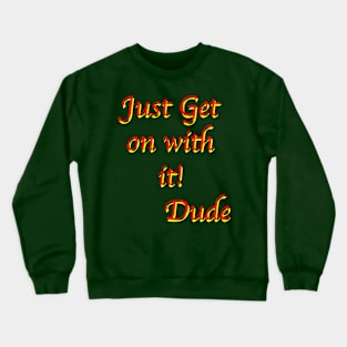 Just get on with it Dude! Crewneck Sweatshirt